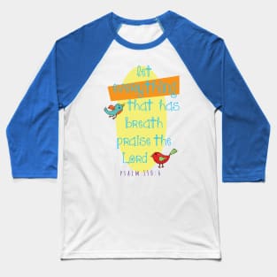 Let everything that has breath praise the Lord... Psalm 150:6 Baseball T-Shirt